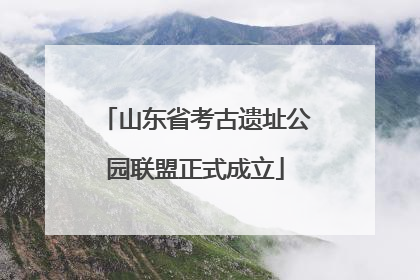 山东省考古遗址公园联盟正式成立