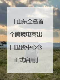 山东全省首个跨境电商出口退货中心仓正式启用