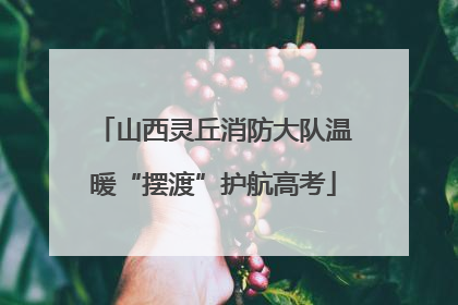 山西灵丘消防大队温暖“摆渡”护航高考