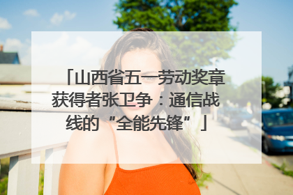 山西省五一劳动奖章获得者张卫争：通信战线的“全能先锋”