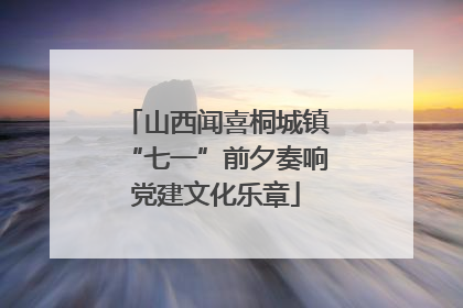 山西闻喜桐城镇“七一”前夕奏响党建文化乐章