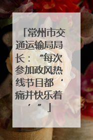 常州市交通运输局局长：“每次参加政风热线节目都‘痛并快乐着’”