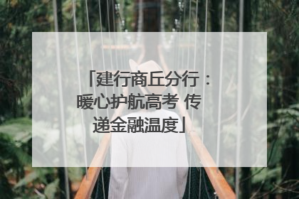 建行商丘分行：暖心护航高考 传递金融温度