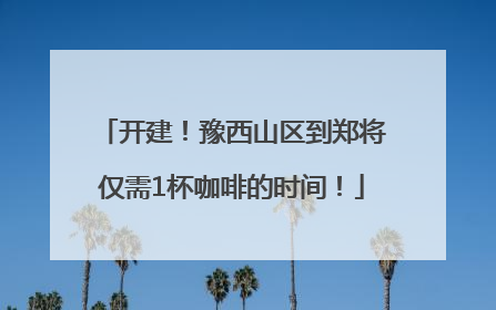 开建！豫西山区到郑将仅需1杯咖啡的时间！