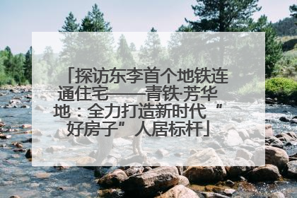 探访东李首个地铁连通住宅——青铁·芳华地：全力打造新时代“好房子”人居标杆