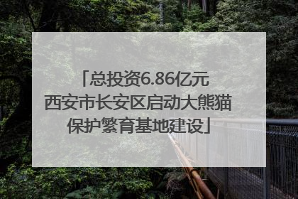 总投资6.86亿元 西安市长安区启动大熊猫保护繁育基地建设