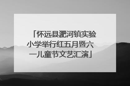 怀远县淝河镇实验小学举行红五月暨六一儿童节文艺汇演