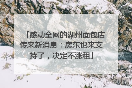 感动全网的湖州面包店传来新消息：房东也来支持了，决定不涨租
