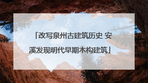 改写泉州古建筑历史 安溪发现明代早期木构建筑