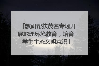 教研帮扶茂名专场开展地理环境教育，培育学生生态文明意识