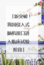 新突破！我国侵入式脑机接口进入临床试验阶段