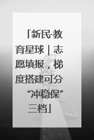 新民·教育星球｜志愿填报，梯度搭建可分“冲稳保”三档