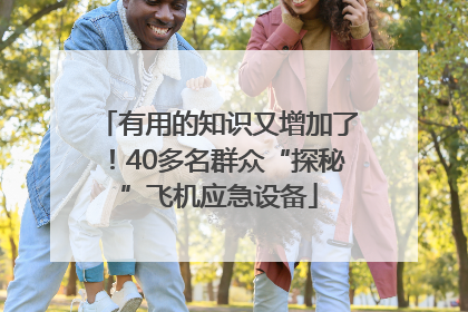 有用的知识又增加了！40多名群众“探秘”飞机应急设备