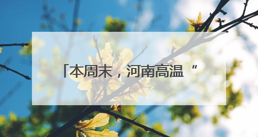 本周末，河南高温“缺席”，最高26-28℃！有阵雨！