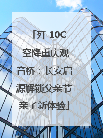 歼 10C 空降重庆观音桥：长安启源解锁父亲节亲子新体验