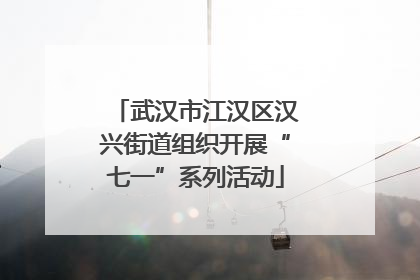武汉市江汉区汉兴街道组织开展“七一”系列活动