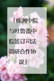 株洲中院与吐鲁番中院签订司法调研合作协议