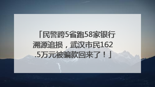 民警跨5省跑58家银行溯源追损，武汉市民162.5万元被骗款回来了！