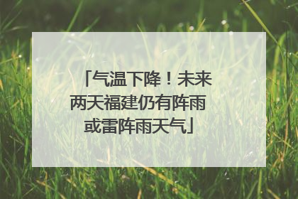 气温下降！未来两天福建仍有阵雨或雷阵雨天气
