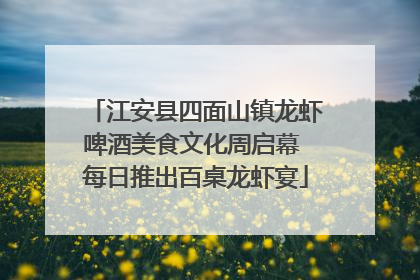 江安县四面山镇龙虾啤酒美食文化周启幕 每日推出百桌龙虾宴