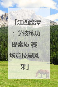 江西鹰潭：学技练功提素质 赛场竞技展风采