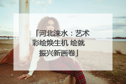 河北涞水：艺术彩绘焕生机 绘就振兴新画卷