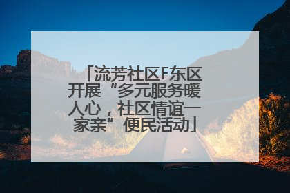流芳社区F东区开展“多元服务暖人心，社区情谊一家亲”便民活动