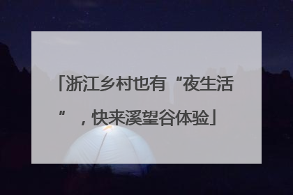 浙江乡村也有“夜生活”，快来溪望谷体验