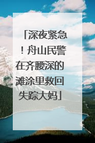 深夜紧急！舟山民警在齐腰深的滩涂里救回失踪大妈
