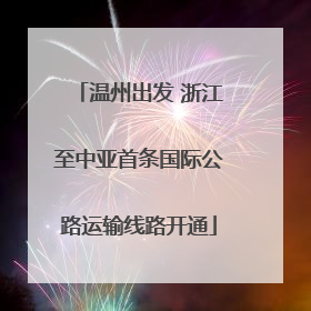 温州出发 浙江至中亚首条国际公路运输线路开通