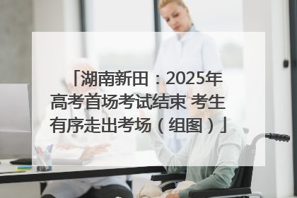 湖南新田：2025年高考首场考试结束 考生有序走出考场（组图）