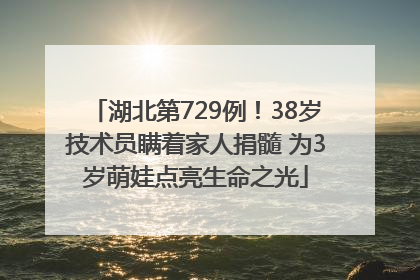 湖北第729例！38岁技术员瞒着家人捐髓 为3岁萌娃点亮生命之光