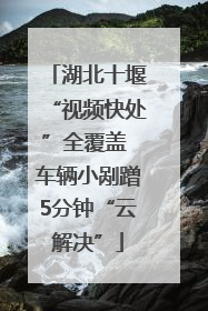 湖北十堰“视频快处”全覆盖 车辆小剐蹭5分钟“云解决”