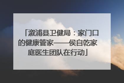 溆浦县卫健局：家门口的健康管家——侯自乾家庭医生团队在行动