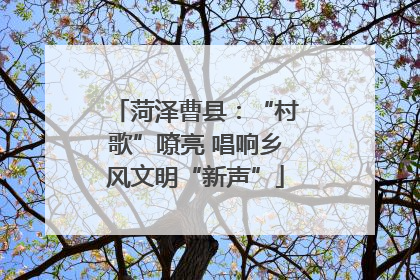 菏泽曹县：“村歌”嘹亮 唱响乡风文明“新声”