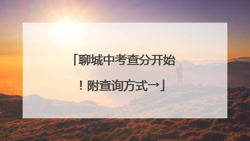 聊城中考查分开始！附查询方式→