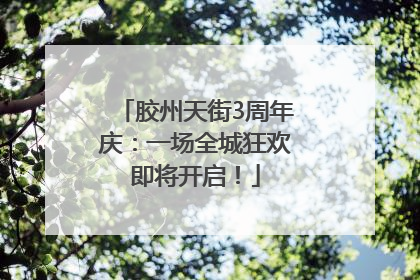 胶州天街3周年庆：一场全城狂欢即将开启！