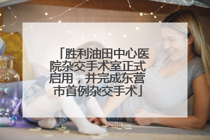 胜利油田中心医院杂交手术室正式启用，并完成东营市首例杂交手术