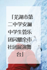 芜湖市第二中学安澜中学生管乐团闪耀全市社团展演舞台