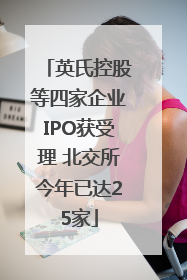 英氏控股等四家企业IPO获受理 北交所今年已达25家