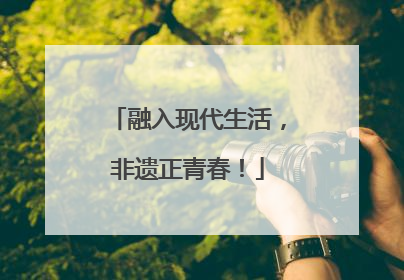 融入现代生活，非遗正青春！