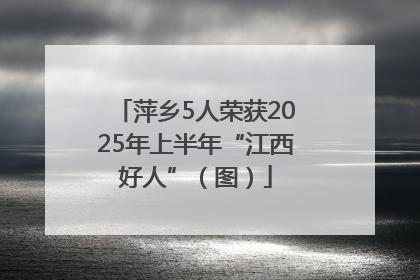 萍乡5人荣获2025年上半年“江西好人”（图）