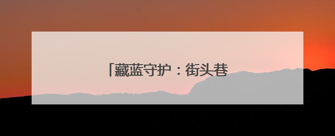 藏蓝守护：街头巷尾的暖心寻亲故事
