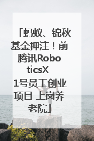 蚂蚁、锦秋基金押注！前腾讯RoboticsX 1号员工创业项目 上岗养老院