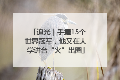 追光｜手握15个世界冠军，他又在大学讲台“火”出圈