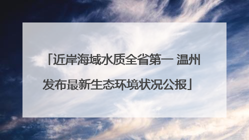 近岸海域水质全省第一 温州发布最新生态环境状况公报