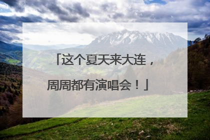 这个夏天来大连，周周都有演唱会！