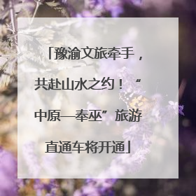 豫渝文旅牵手，共赴山水之约！“中原—奉巫”旅游直通车将开通