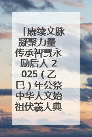 赓续文脉凝聚力量 传承智慧永励后人 2025（乙巳）年公祭中华人文始祖伏羲大典将于6月21日在天水隆重举行