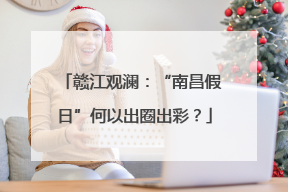 赣江观澜：“南昌假日”何以出圈出彩？